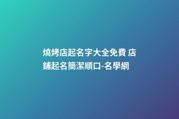 燒烤店起名字大全免費 店鋪起名簡潔順口-名學網-第1張-店鋪起名-玄機派